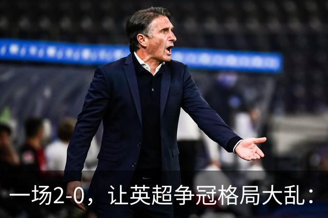 一场2-0，让英超争冠格局大乱：前2积分相同，竞争白热化
