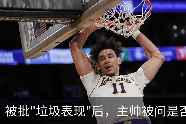 被批"垃圾表现"后，主帅被问是否换四分卫，他只回了一个词